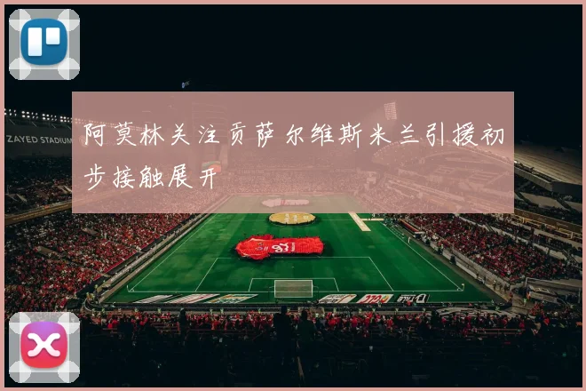 阿莫林关注贡萨尔维斯米兰引援初步接触展开